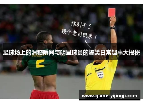 足球场上的滑稽瞬间与明星球员的爆笑日常趣事大揭秘