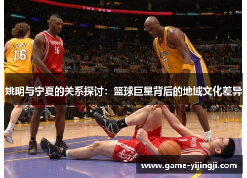 姚明与宁夏的关系探讨：篮球巨星背后的地域文化差异