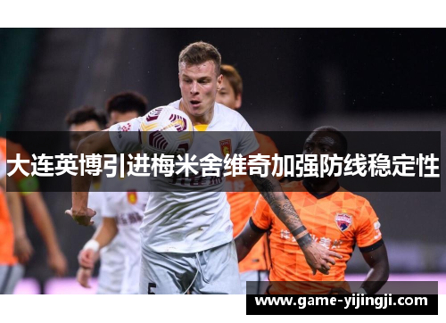 大连英博引进梅米舍维奇加强防线稳定性